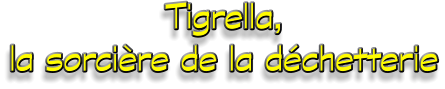 Tigrella, la sorcière de la déchetterie